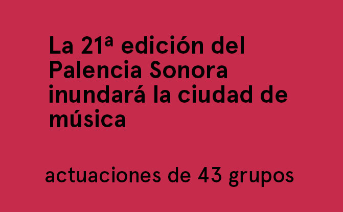  La 21ª edición del Palencia Sonora inundará la ciudad de música con las actuaciones de 43 grupos que harán vibrar a espectadores de 46 provincias